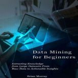 Data Mining for Beginners, Brian Murray