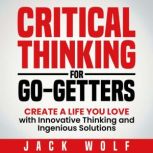 Critical Thinking For GoGetters, Jack Wolf
