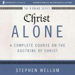 Christ Alone: Audio Lectures A Complete Course on the Doctrine of Christ, Stephen Wellum