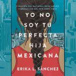 Yo no soy tu perfecta hija mexicana, Erika L. Sanchez