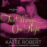 Two Wrongs, One Right A Come Undone Novel, Katee Robert