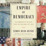 Empire of Democracy The Remaking of the West Since the Cold War, 1971–2017, Simon Reid-Henry