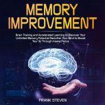 Memory improvement,Brain Training and accelerated learning to discover your unlimited memory potential Declutter your mind to boost your IQ  through insane focus, Frank Steven