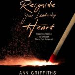 Reignite Your Leadership Heart, Ann Griffiths