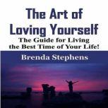The Art of Loving Yourself The Guide for Living the Best Time of Your Life!, Brenda Stephens