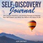 Self-Discovery Journal 365 Creative Questions and Writing Prompts to Improve Your Self Esteem and What You Want in All Areas of Life, Keri Britney