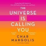 Universe Is Calling You, The Connecting with Essence to Live with Positive Energy, Love, and Power, Char Margolis