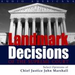 Landmark Decisions of the Supreme Court Select Opinions of Chief Justice John Marshall, United States Supreme Court