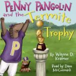Penny Pangolin and the Termite Trophy..., Wayne D. Kramer