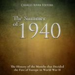The Summer of 1940 The History of th..., Charles River Editors