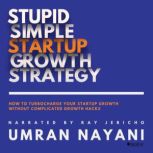 Stupid Simple Startup Growth Strategy..., Umran Nayani