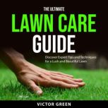 The Ultimate Lawn Care Guide, Victor Green