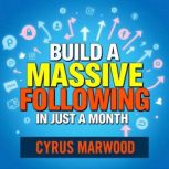 Build a Massive Following in Just a M..., Cyrus Marwood