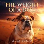 The Weight of a Dog, Alex Lucio