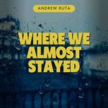 Where We Almost Stayed, Andrew Ruta