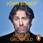 How to Grow Old, John Bishop