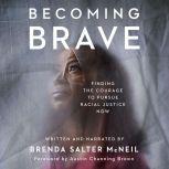 Becoming Brave Finding the Courage to Pursue Racial Justice Now, Brenda Salter McNeil