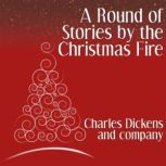 A Round of Stories by the Christmas F..., Charles Dickens et al