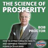 The Science of Prosperity  How to At..., Bob Proctor
