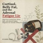 Cortisol, Belly Fat, and the Adrenal ..., Daniel Cross