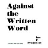 Against the Written Word, Ian F. Svenonius