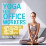 Yoga for Office Workers, Clarice Bendleton