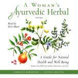 A Woman's Ayurvedic Herbal A Guide for Natural Health and Well-Being, Caroline Robertson