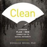 Clean A Proven Plan for Men Committed to Sexual Integrity, Douglas Weiss