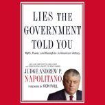 Lies the Government Told You Myth, Power, and Deception in American History, Andrew P. Napolitano