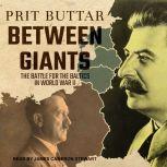 Between Giants The Battle for the Baltics in World War II, Prit Buttar