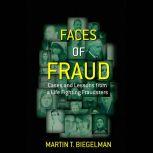 Faces of Fraud Cases and Lessons from a Life Fighting Fraudsters, Martin T. Biegelman