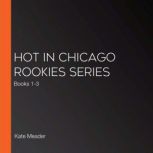 Hot in Chicago Rookies Series, Kate Meader