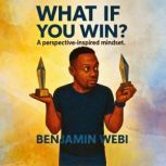 What If You Win?, Benjamin Webi