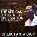 Exploring the African Origin of Civil..., Cheikh Anta Diop