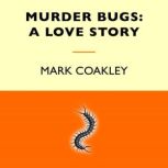 Murder Bugs A Love Story, Mark Coakley