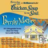 Chicken Soup for the Soul: Family Matters 101 Unforgettable Stories about Our Nutty but Lovable Families, Jack Canfield