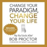 Change Your Paradigm, Change Your Lif..., Bob Proctor