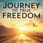 Journey to True Freedom A Path to La..., Callum Thorne