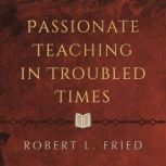 Passionate Teaching in Troubled Times..., Robert L. Fried