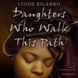 Daughters Who Walk This Path, Yejide Kilanko