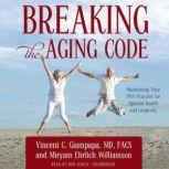 Breaking the Aging Code Maximizing Your DNA Function for Optimal Health and Longevity, Vincent C. Giampapa, MD, FACS; Miryam Ehrlich Williamson