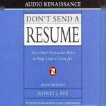 Don't Send a Resume And Other Contrarian Rules to Help Land a Great Jo, Jeffrey J. Fox