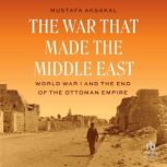 The War That Made the Middle East, Mustafa Aksakal