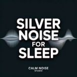 Silver Noise for Sleep, Calm Noise Studio