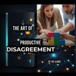 The Art of Productive Disagreement, Joe Ilunjo
