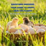 Backyard Chickens Your Guide to Happ..., Oliver Grant