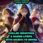 Chilled Seduction  A Harem LitRPG wi..., Gabriel Fordley