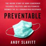 Preventable The Inside Story of How Leadership Failures, Politics, and Selfishness Doomed the U.S. Coronavirus Response, Andy Slavitt