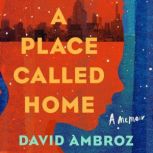 A Place Called Home A Memoir, David Ambroz