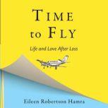 Time to Fly Life and Love After Loss, Eileen Robertson Hamra